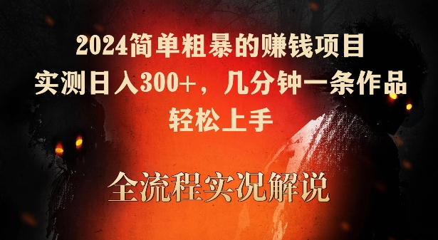 2024简单粗暴的赚钱项目，实测日入300+，几分钟一条作品，轻松上手-紫爵资源库