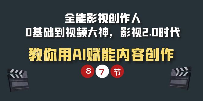 全能-影视 创作人，0基础到视频大神，影视2.0时代，教你用AI赋能内容创作-紫爵资源库