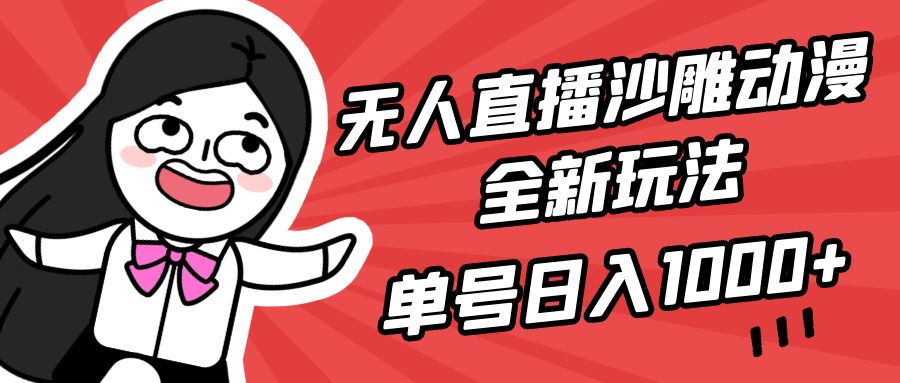 无人直播沙雕动漫全新玩法，单号日入1000+，小白可做，详细教程-紫爵资源库