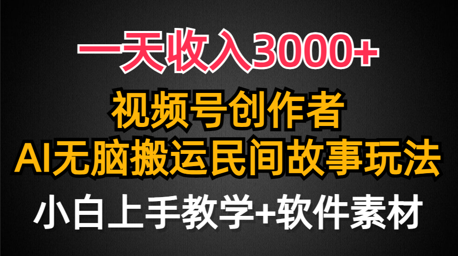 一天收入3000+，视频号创作者分成，民间故事AI创作，条条爆流量，小白也…-紫爵资源库