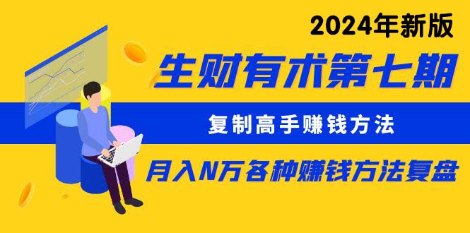 生财有术第七期：复制高手赚钱方法 月入N万各种方法复盘-紫爵资源库