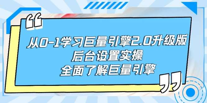 从0-1学习巨量引擎-2.0升级版后台设置实操，全面了解巨量引擎-紫爵资源库