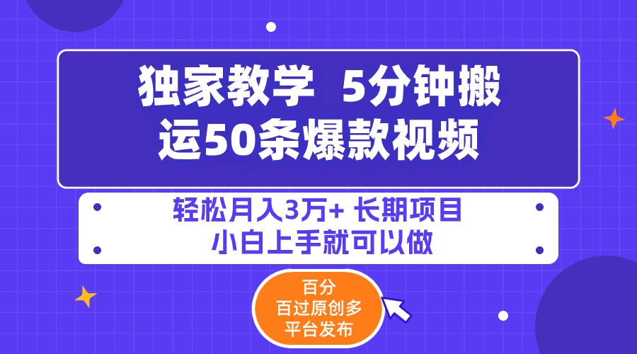 5分钟搬运50条爆款视频!百分 百过原创，多平台发布，轻松月入3万+ 长期…-紫爵资源库