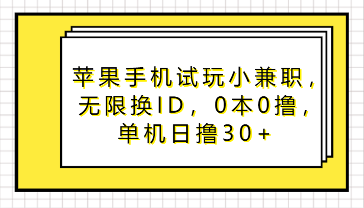 苹果手机试玩小兼职，无限换ID，0本0撸，单机日撸30+-紫爵资源库