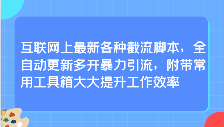 互联网上最新各种截流脚本，全自动更新多开暴力引流，附带常用工具箱大大提升工作效率-紫爵资源库