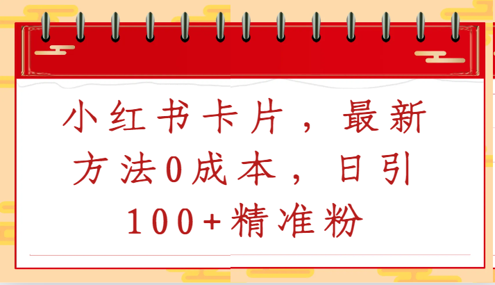 小红书卡片，最新方法0成本，日引100+精准粉-紫爵资源库