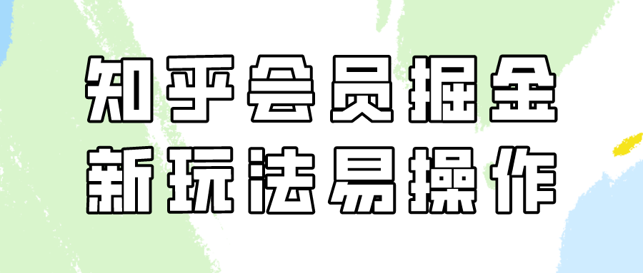 知乎会员掘金，新玩法易变现，新手也可日入300元！-紫爵资源库