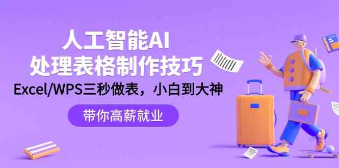 人工智能AI处理表格制作技巧：Excel/WPS三秒做表，大神到小白-紫爵资源库