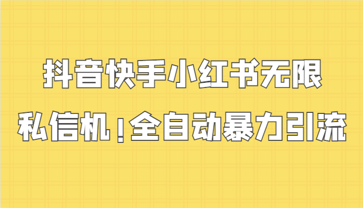 抖音快手小红书无限私信机，全自动暴力引流！-紫爵资源库