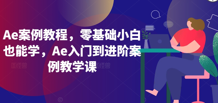 Ae案例教程，零基础小白也能学，Ae入门到进阶案例教学课-紫爵资源库