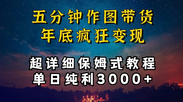 五分钟作图带货疯狂变现，超详细保姆式教程单日纯利3000+-紫爵资源库