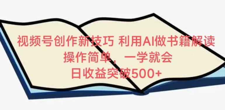 视频号创作新技巧，利用AI做书籍解读，操作简单，一学就会 日收益突破500+-紫爵资源库