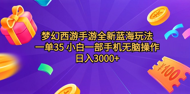 梦幻西游手游全新蓝海玩法 一单35 小白一部手机无脑操作 日入3000+轻轻…-紫爵资源库