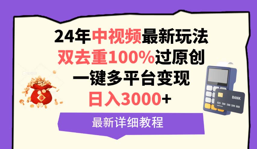 中视频24年最新玩法，双去重100%过原创，日入3000+一键多平台变现-紫爵资源库