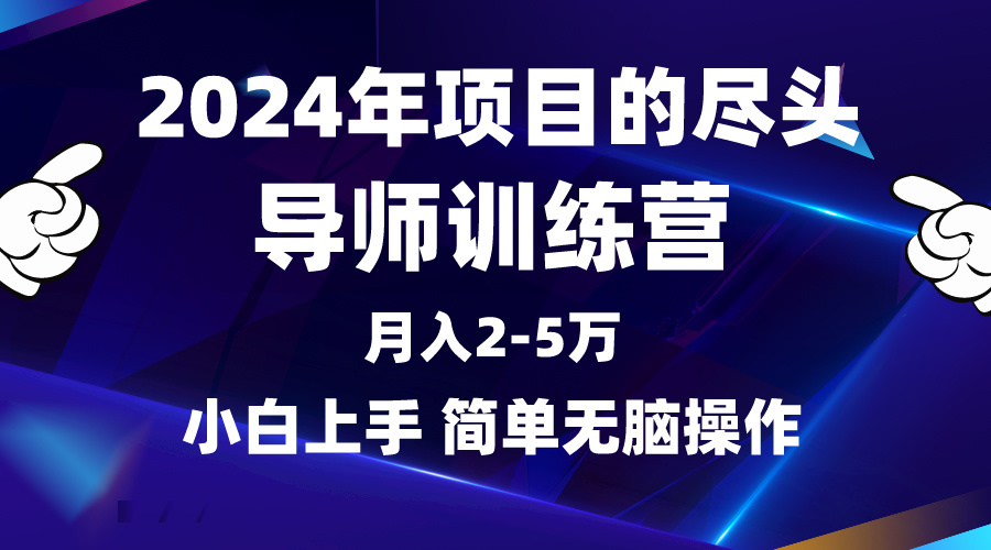 2024年做项目的尽头是导师训练营，互联网最牛逼的项目没有之一，月入3-5…-紫爵资源库