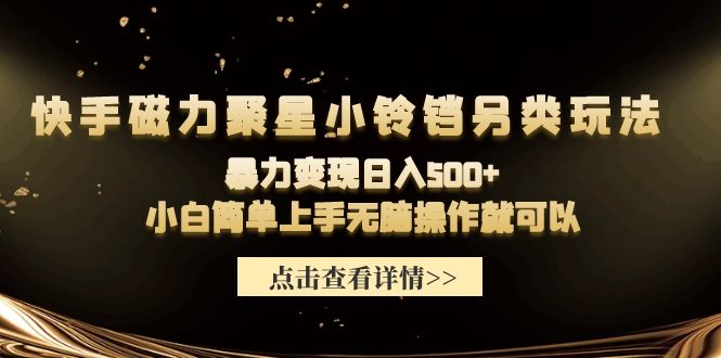 快手磁力聚星小铃铛另类玩法，暴力变现日入500+小白简单上手无脑操作就可以-紫爵资源库