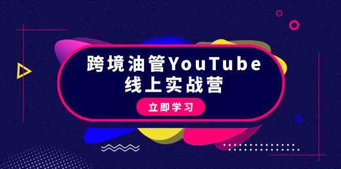 跨境油管YouTube线上营：大量实战一步步教你从理论到实操到赚钱（45节）-紫爵资源库