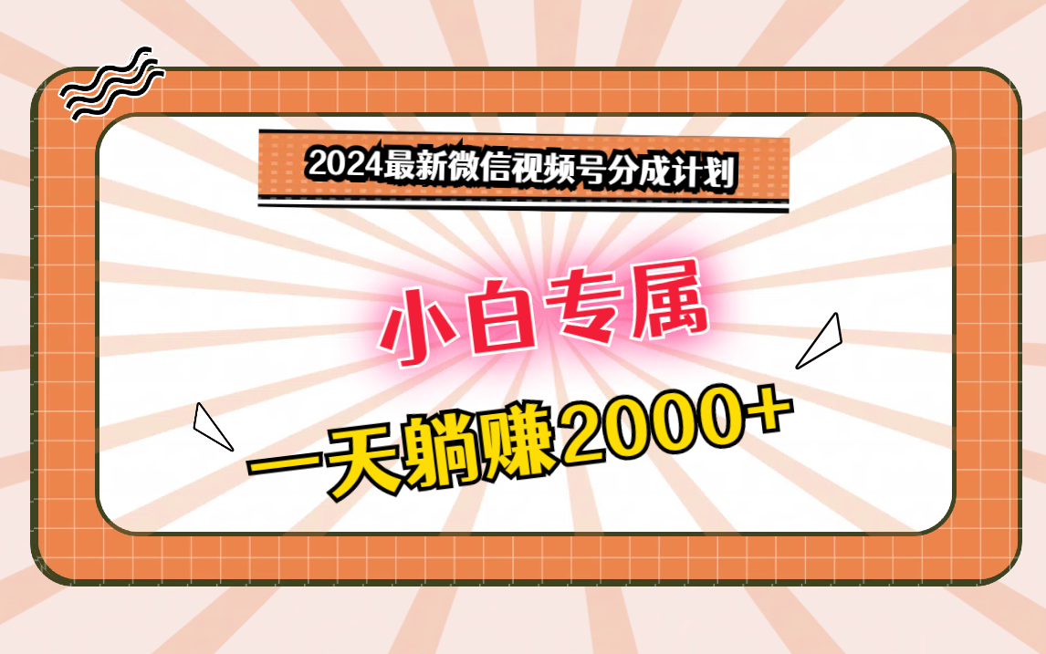 2024最新微信视频号分成计划，对新人友好，一天躺赚2000+-紫爵资源库