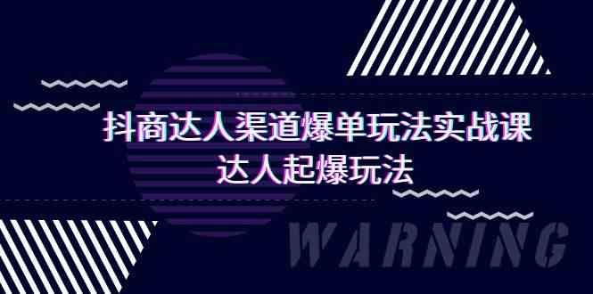 抖商达人渠道爆单玩法实操课，达人起爆玩法（29节课-紫爵资源库