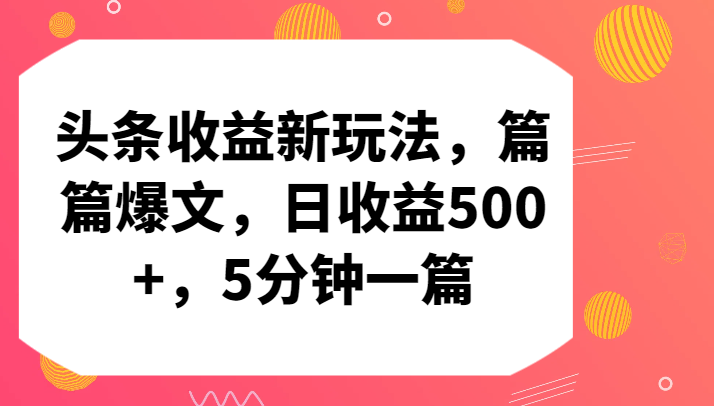 头条收益新玩法，篇篇爆文，日收益500+，5分钟一篇-紫爵资源库