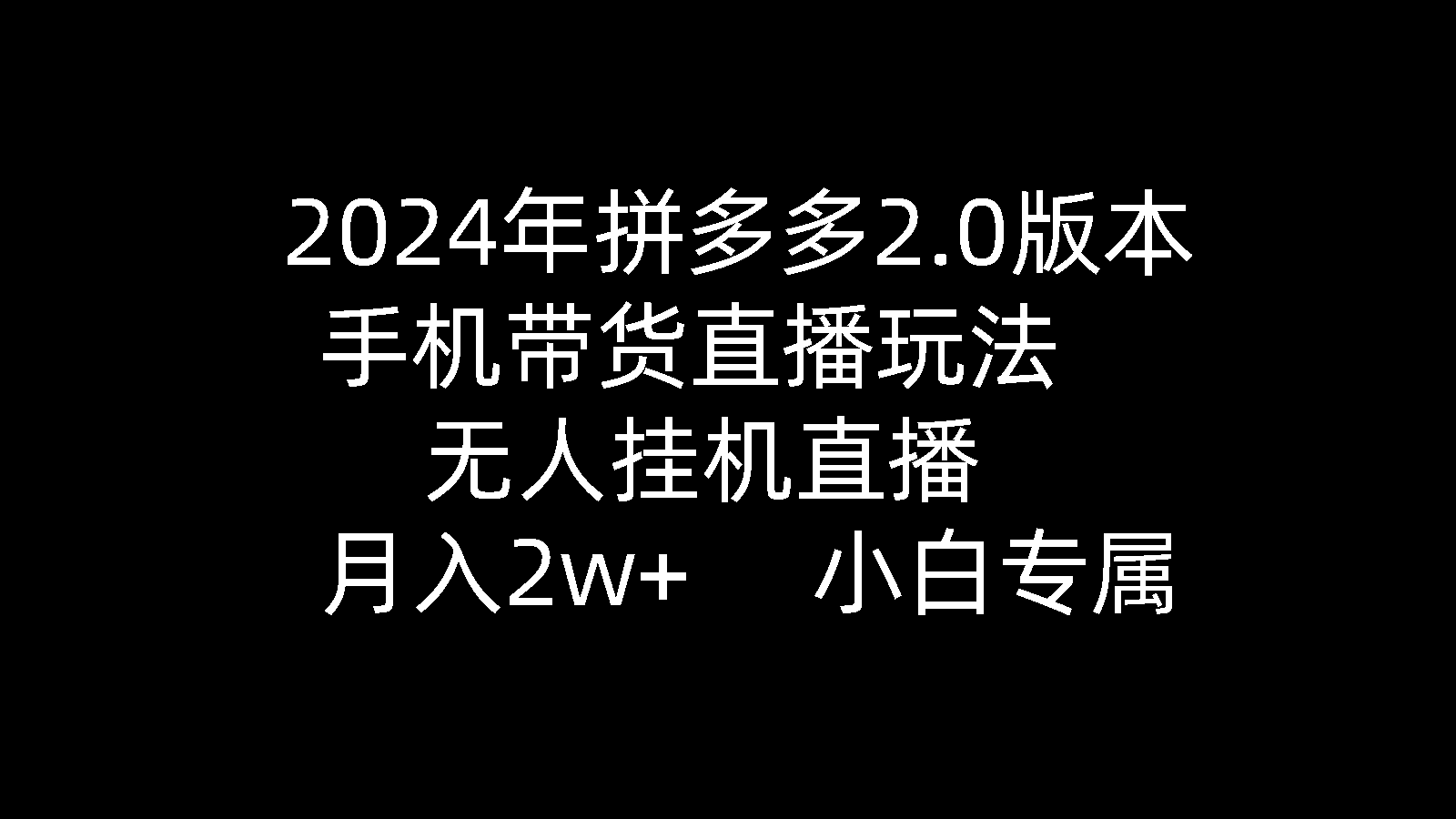 2024年拼多多2.0版本，手机带货直播玩法，无人挂机直播， 月入2w+， 小…-紫爵资源库