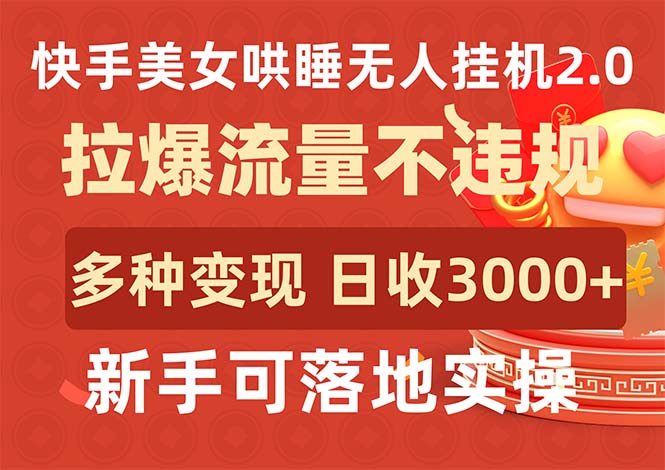 快手美女哄睡无人挂机2.0，拉爆流量不违规，多种变现途径，日收3000+，…-紫爵资源库