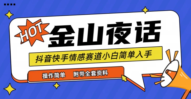 抖音快手“情感矛盾”赛道-金山夜话，话题自带流量虚拟变现-附全集资料-紫爵资源库