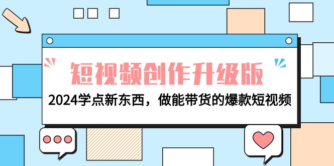 电商人必看-短视频创作升级版：2024学点新东西，做能带货的爆款短视频-紫爵资源库