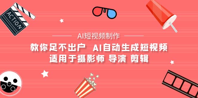 【AI短视频制作】教你足不出户  AI自动生成短视频 适用于摄影师 导演 剪辑-紫爵资源库