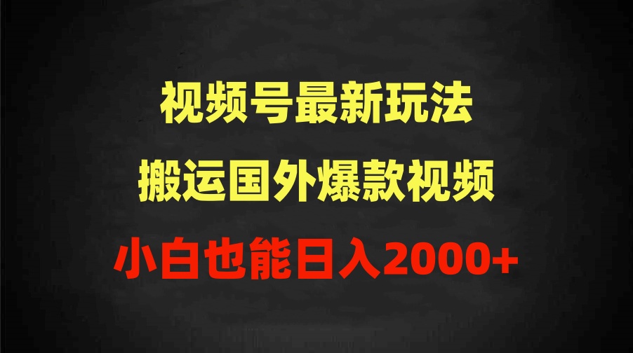 2024视频号最新玩法，搬运国外爆款视频，100%过原创，小白也能日入2000+-紫爵资源库