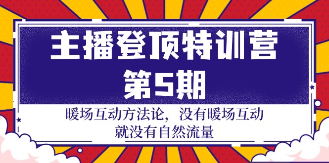 主播 登顶特训营-第5期：暖场互动方法论 没有暖场互动 就没有自然流量-30节-紫爵资源库