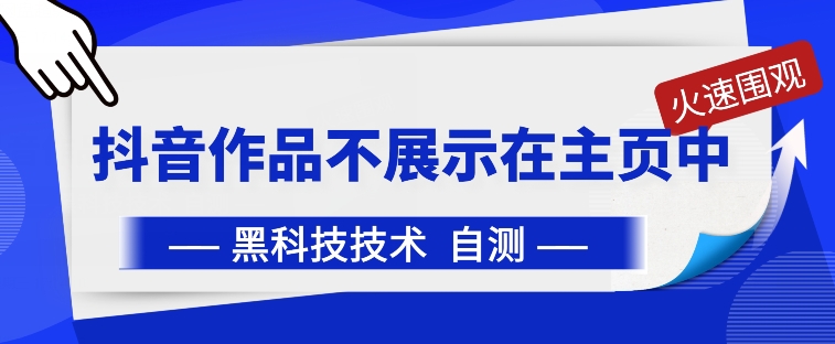 抖音黑科技：抖音作品不展示在主页中-紫爵资源库