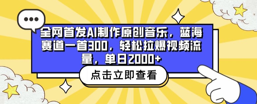 全网首发AI制作原创音乐，蓝海赛道一首300.轻松拉爆视频流量，单日2000+-紫爵资源库