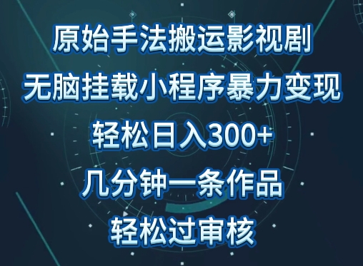 原始手法影视搬运，无脑搬运影视剧，单日收入300+，操作简单，几分钟生成一条视频，轻松过审核-紫爵资源库