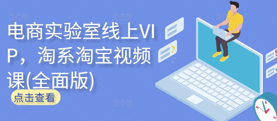 电商实验室线上VIP，淘系淘宝视频课(全面版)-紫爵资源库