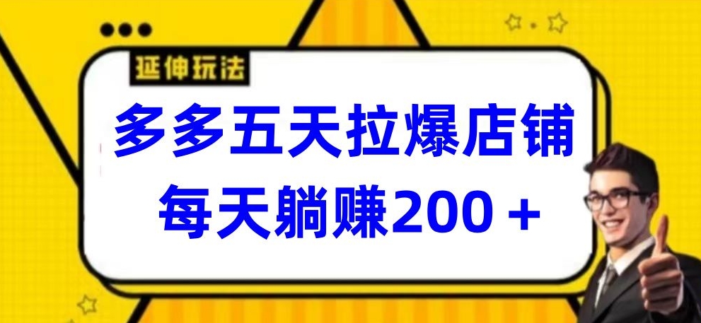 多多五天拉爆店铺，每天躺赚200+-紫爵资源库