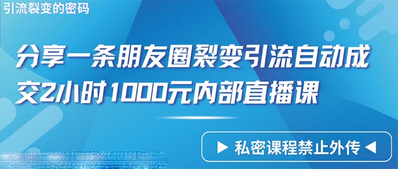 仅靠分享一条朋友圈裂变引流自动成交2小时1000内部直播课程-紫爵资源库