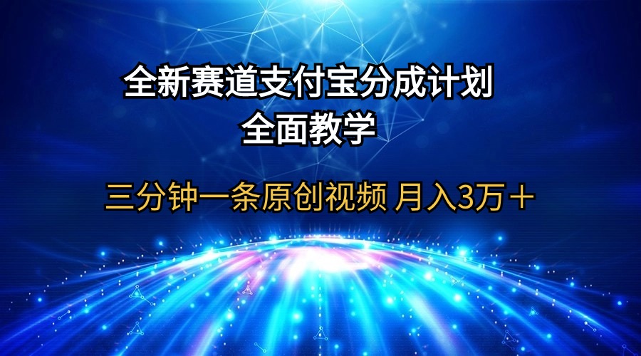 全新赛道  支付宝分成计划，全面教学 三分钟一条原创视频 月入3万＋-紫爵资源库