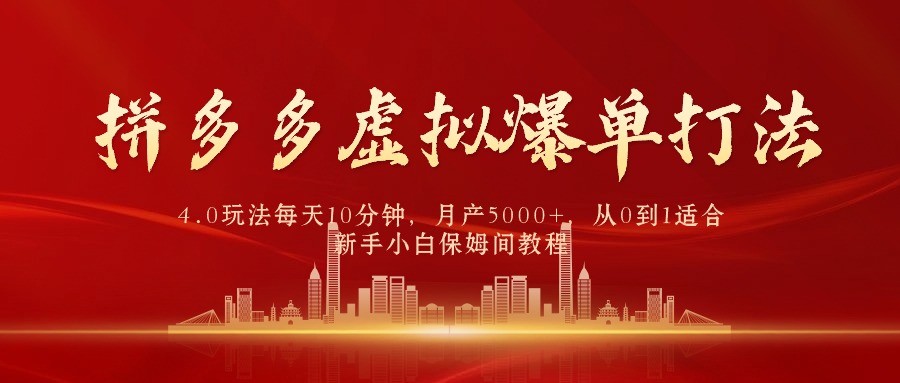 拼多多虚拟爆单打法4.0，每天10分钟，月产5000+，从0到1赚收益教程-紫爵资源库