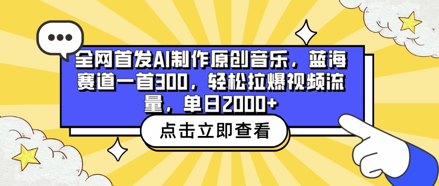 全网首发AI制作原创音乐，蓝海赛道一首300，轻松拉爆视频流量，单日2000+-紫爵资源库