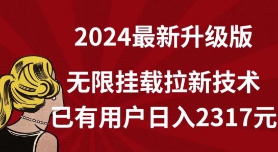 【全网独家】2024年最新升级版，无限挂载拉新技术，已有用户日入2317元-紫爵资源库