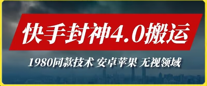 最新快手封神4.0搬运技术，收费1980的技术，无视安卓苹果 ，无视领域-紫爵资源库