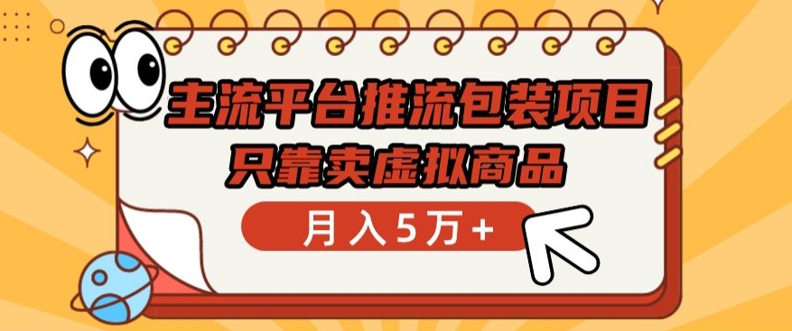 主流平台推流包装项目，只靠卖虚拟商品月入5万+-紫爵资源库