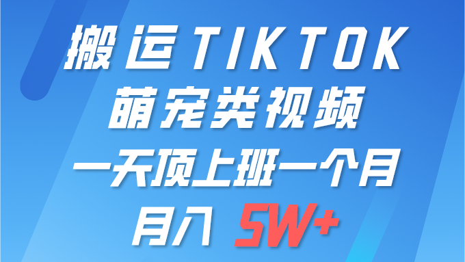 一键搬运TIKTOK萌宠类视频 一部手机即可操作 所有平台均可发布 轻松月入5W+-紫爵资源库