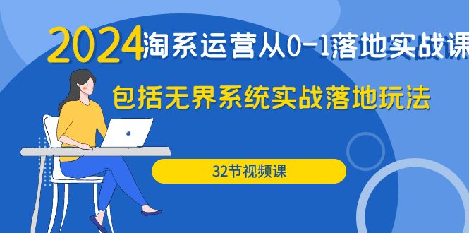 2024·淘系运营从0-1落地实战课：包括无界系统实战落地玩法-紫爵资源库