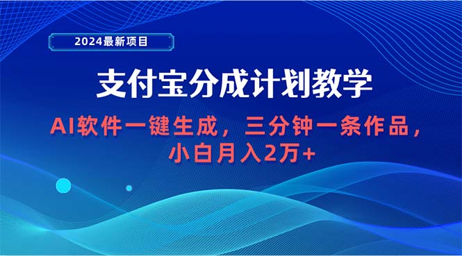 2024最新项目，支付宝分成计划 AI软件一键生成，三分钟一条作品，小白月…-紫爵资源库