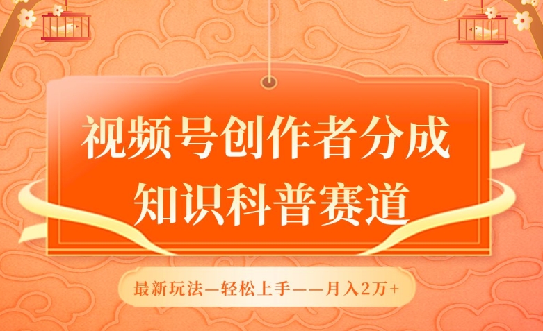 视频号创作者分成，知识科普赛道，最新玩法，利用AI软件，轻松月入2万-紫爵资源库