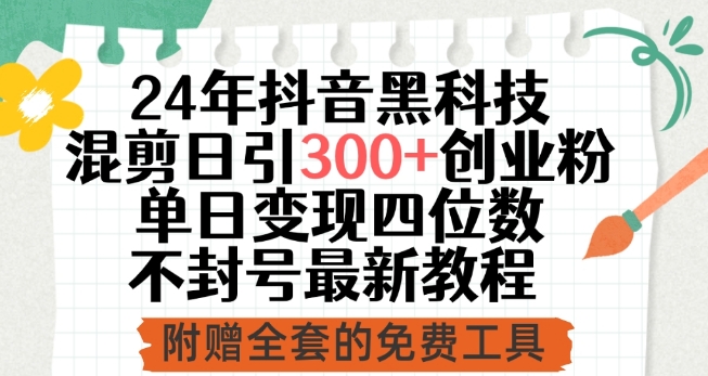 24年抖音黑科技混剪日引300+创业粉，单日变现四位数不封号最新教程-紫爵资源库