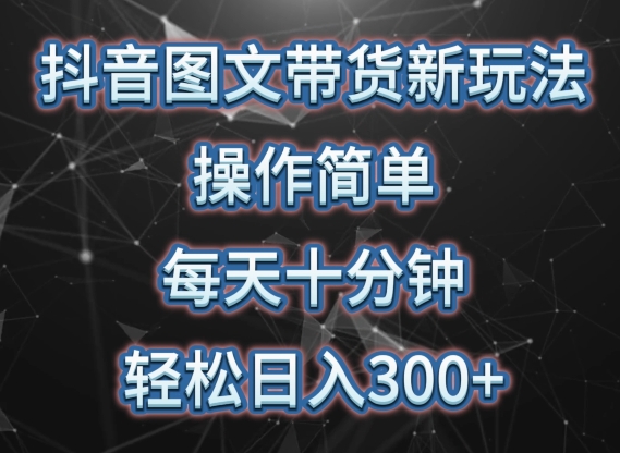 抖音图文带货新玩法， 操作简单，每天十分钟，轻松日入300+，可矩阵操作-紫爵资源库