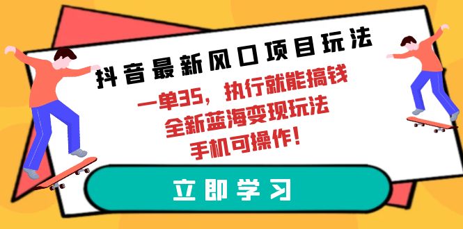 抖音最新风口项目玩法，一单35，执行就能搞钱 全新蓝海变现玩法 手机可操作-紫爵资源库